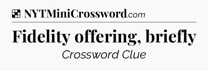 Solution: Fidelity offering, briefly - NYT Crossword