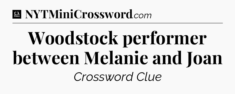 Woodstock performer between Melanie and Joan - LA Times Crossword