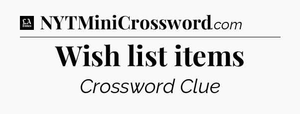 Wish list items - LA Times Crossword