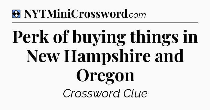 Solution: Perk of buying things in New Hampshire and Oregon - NYT Mini Crossword