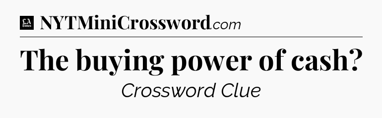 The buying power of cash - LA Times Crossword