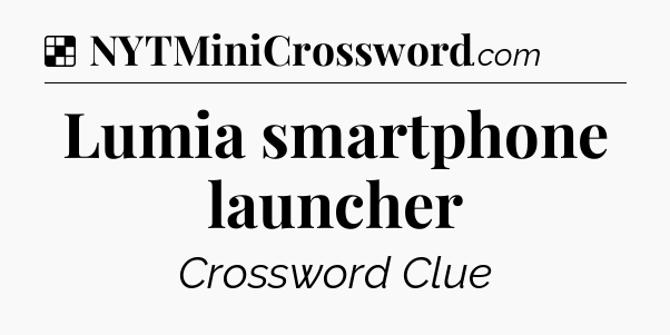 Solution: Lumia smartphone launcher - NYT Crossword