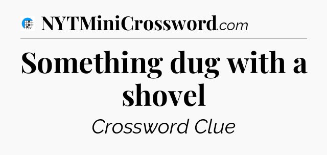 Something dug with a shovel Crossword Clue