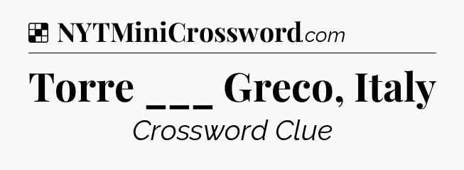 Solution: Torre ___ Greco, Italy - NYT Crossword