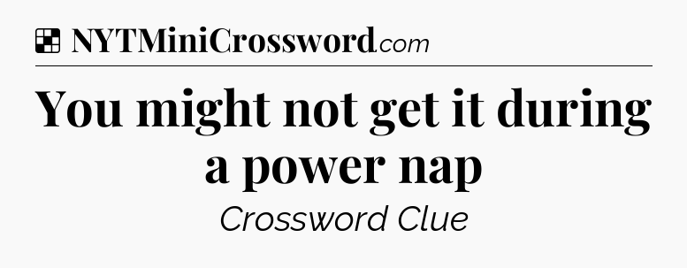 Solution: You might not get it during a power nap - NYT Crossword