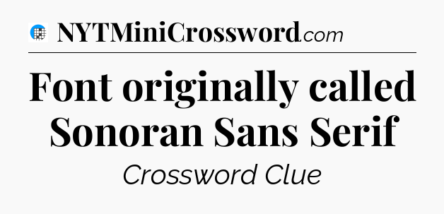 Font originally called Sonoran Sans Serif Crossword Clue