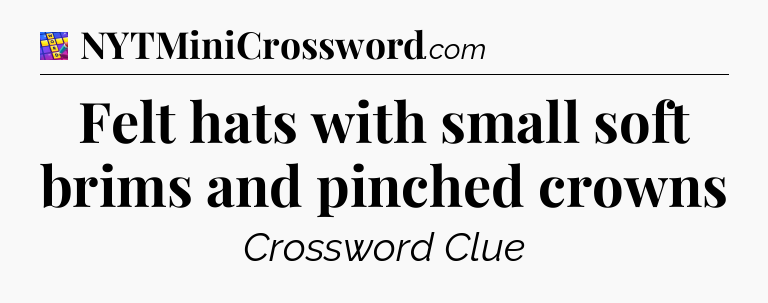 Felt hats with small soft brims and pinched crowns Codycross