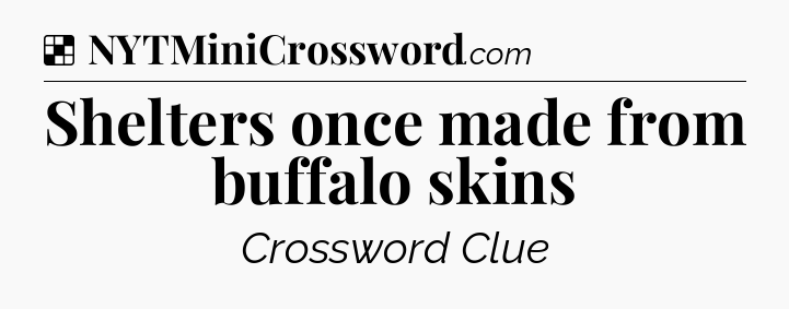 Solution: Shelters once made from buffalo skins - NYT Crossword