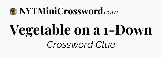 Vegetable on a 1-Down Crossword Clue
