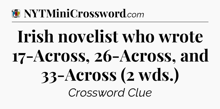 Irish novelist who wrote 17-Across, 26-Across, and 33-Across (2 wds.) Crossword Clue