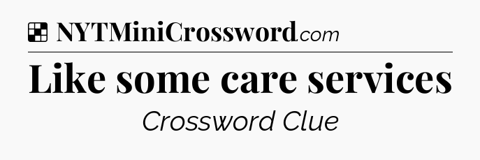 Solution: Like some care services - NYT Crossword