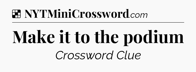 Solution: Make it to the podium - NYT Crossword