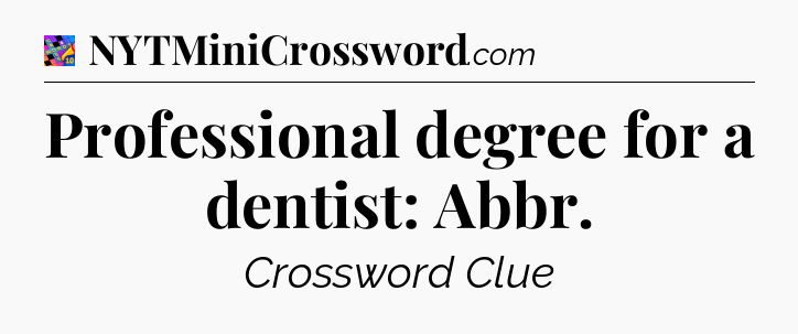 Professional degree for a dentist: Abbr Crossword Clue