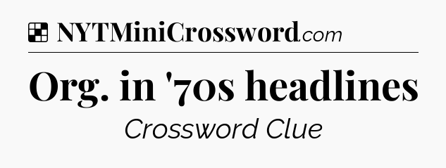 Solution: Org. in '70s headlines - NYT Crossword