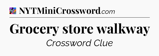 Grocery store walkway Crossword Clue