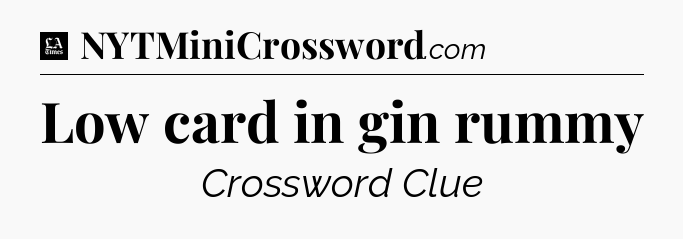 Low card in gin rummy - LA Times Crossword