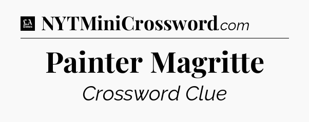 Painter Magritte - LA Times Crossword