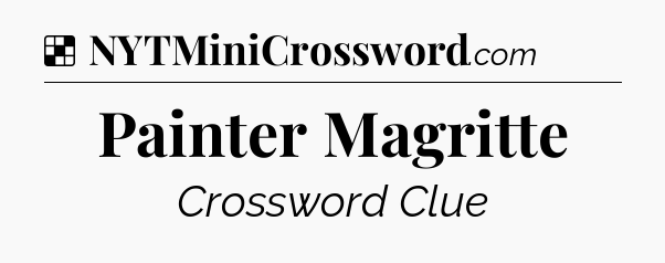 Solution: Painter Magritte - NYT Crossword