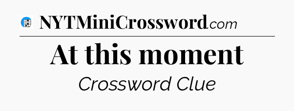 At this moment Crossword Clue