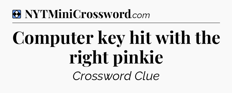 Solution: Computer key hit with the right pinkie - NYT Mini Crossword