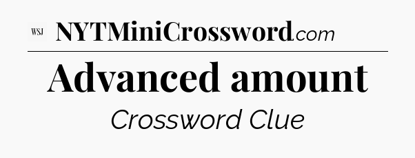 Advanced amount - WSJ Crossword
