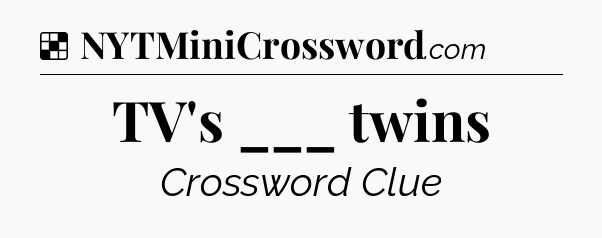 Solution: TV's ___ twins - NYT Crossword