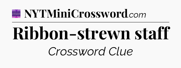 Ribbon-strewn staff - Thomas Joseph Crossword