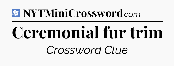 Ceremonial fur trim Puzzle Page Crossword Clue
