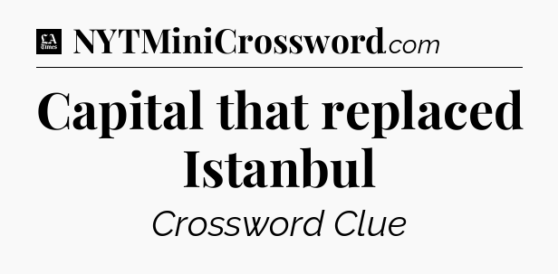 Capital that replaced Istanbul - LA Times Crossword