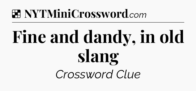 Solution: Fine and dandy, in old slang - NYT Crossword