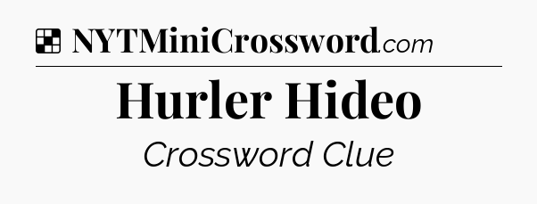 Solution: Hurler Hideo - NYT Crossword