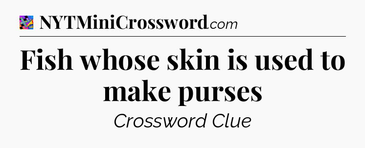 Fish whose skin is used to make purses Crossword Clue