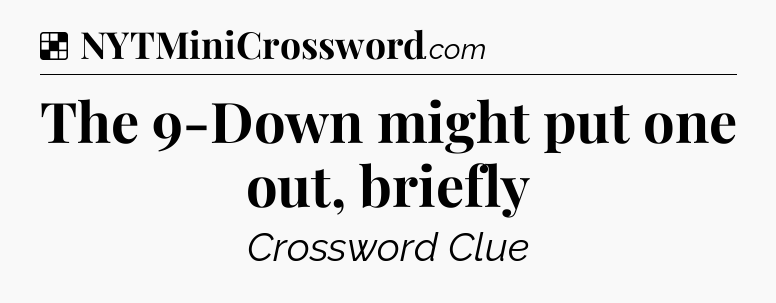 Solution: The 9-Down might put one out, briefly - NYT Crossword