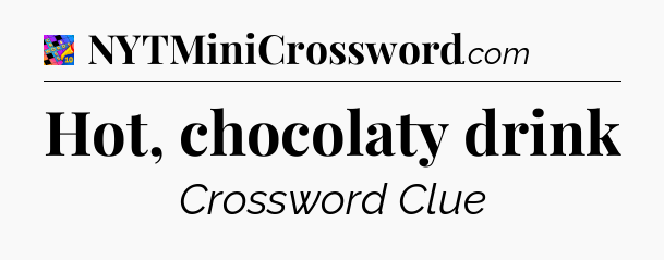 Hot, chocolaty drink Crossword Clue