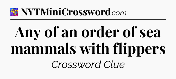 Any of an order of sea mammals with flippers Codycross