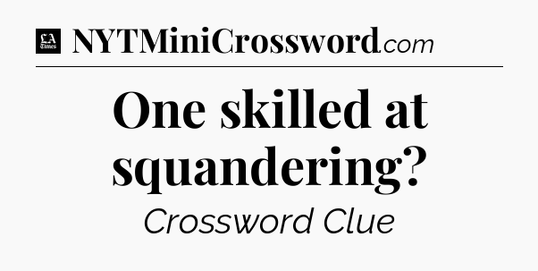 One skilled at squandering - LA Times Crossword