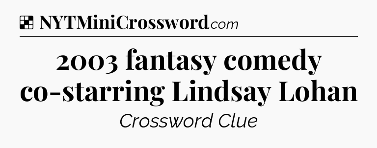 Solution: 2003 fantasy comedy co-starring Lindsay Lohan - NYT Crossword