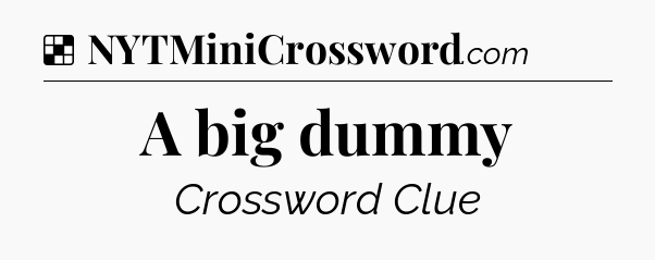 Solution: A big dummy - NYT Crossword