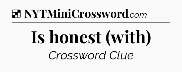 Solution: Is honest (with) - NYT Crossword