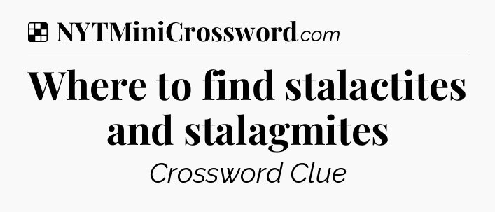 Solution: Where to find stalactites and stalagmites - NYT Crossword