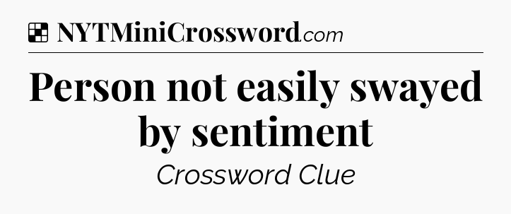 Solution: Person not easily swayed by sentiment - NYT Crossword