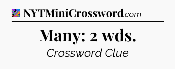Many: 2 wds Crossword Clue