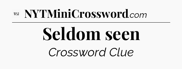 Seldom seen - WSJ Crossword
