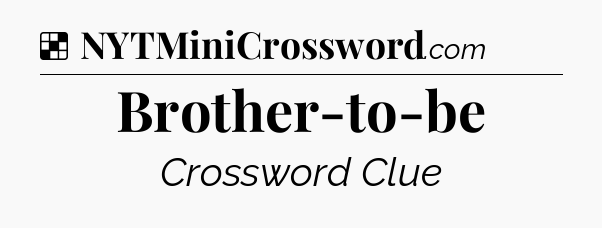 Solution: Brother-to-be - NYT Crossword