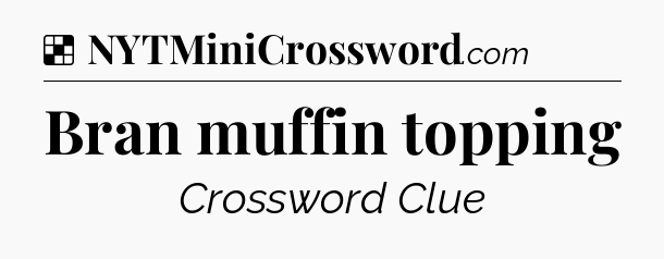 Solution: Bran muffin topping - NYT Crossword