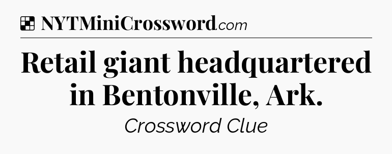 Solution: Retail giant headquartered in Bentonville, Ark - NYT Crossword