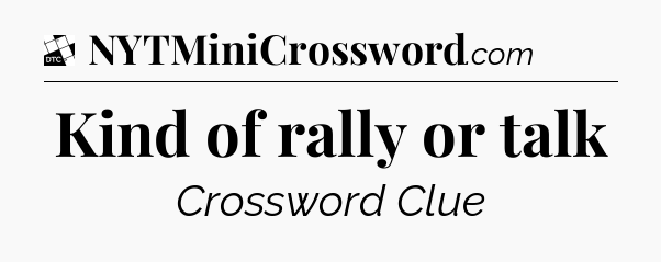 Kind of rally or talk - Daily Themed Classic Crossword