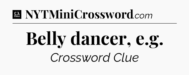 Belly dancer, e.g - LA Times Crossword