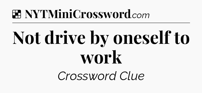 Solution: Not drive by oneself to work - NYT Crossword