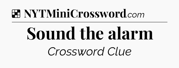 Solution: Sound the alarm - NYT Crossword